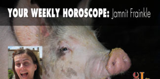 Your Weekly Horoscope by Jamnit Frainkle Your Weekly Horoscope by Jamnit Frainkle