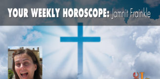 Your Weekly Horoscope by Jamnit Frainkle Your Weekly Horoscope by Jamnit Frainkle